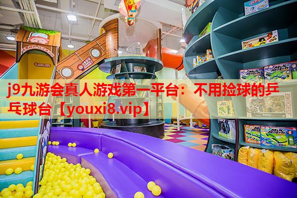 j9九游会真人游戏第一平台：不用捡球的乒乓球台