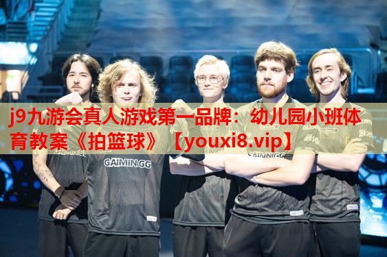 j9九游会真人游戏第一品牌：幼儿园小班体育教案《拍篮球》