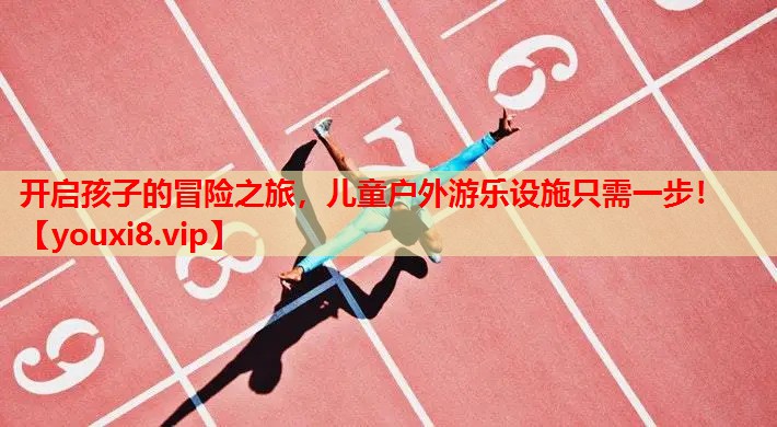 开启孩子的冒险之旅,儿童户外游乐设施只需一步! 开启孩子的冒险之旅,儿童户外游乐设施只需一步!
