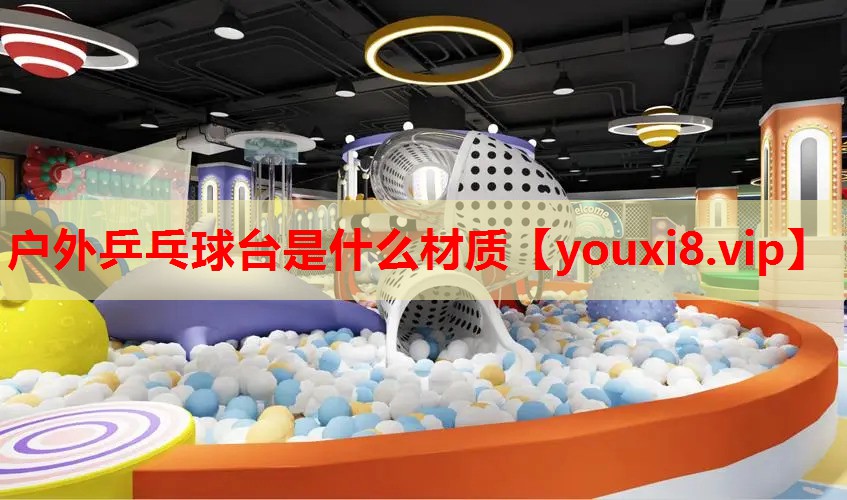 户外乒乓球台是什么材质 户外乒乓球台是什么材质