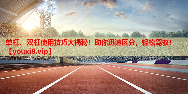 单杠、双杠使用技巧大揭秘!助你迅速区分,轻松驾驭! 单杠、双杠使用技巧大揭秘!助你迅速区分,轻松驾驭!