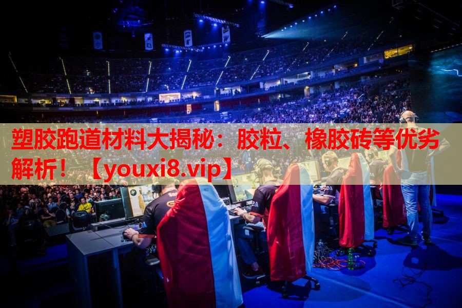 塑胶跑道材料大揭秘:胶粒、橡胶砖等优劣解析! 塑胶跑道材料大揭秘:胶粒、橡胶砖等优劣解析!
