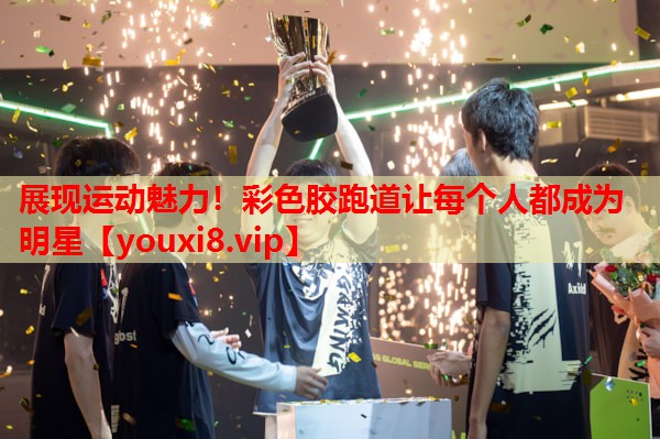 展现运动魅力！彩色胶跑道让每个人都成为明星