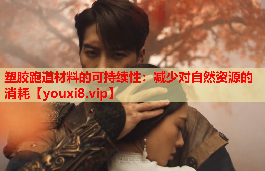 塑胶跑道材料的可持续性：减少对自然资源的消耗